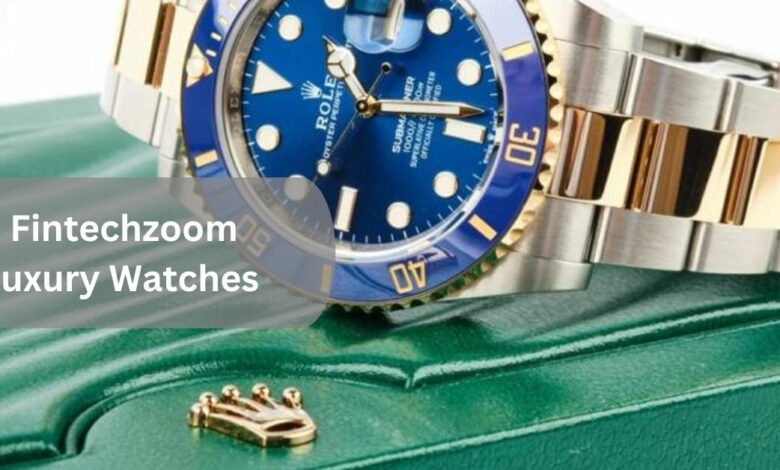 Fintechzoom Luxury Watches – Meet the Style!