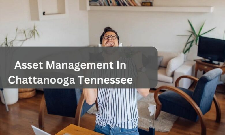 Asset Management In Chattanooga Tennessee – Know In Detail!