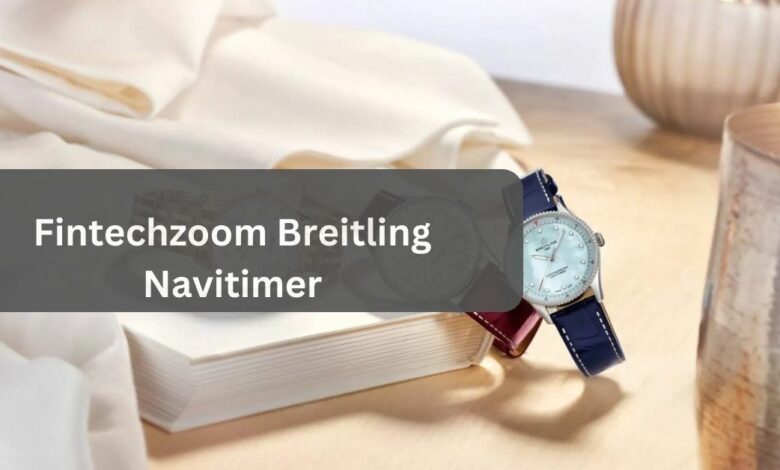 Fintechzoom Breitling Navitimer – Meet The Legendary Icon!