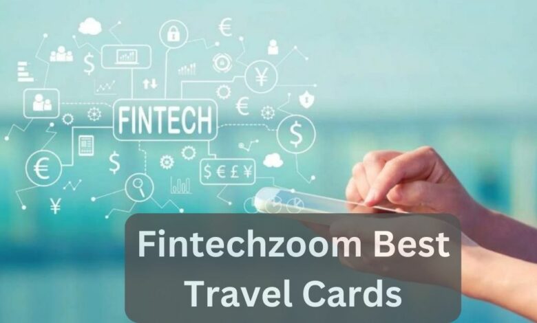 Fintechzoom Best Travel Cards – Compiled At A Place For You!