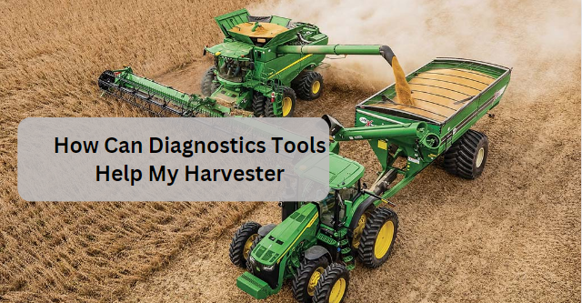How Can Diagnostics Tools Help My Harvester?